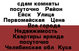 сдам комнаты посуточно › Район ­ Ейск › Улица ­ Первомайская › Цена ­ 2 000 - Все города Недвижимость » Квартиры аренда посуточно   . Челябинская обл.,Куса г.